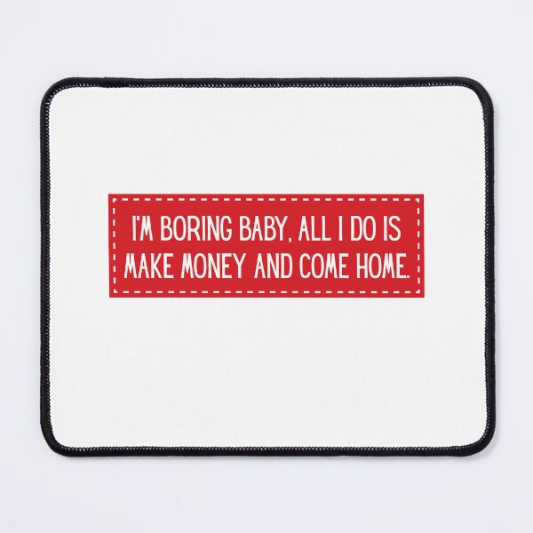 Item preview, I'm Boring Baby, All I Do Is Make Money And Come Home Sarcastic Workaholic Life Humor designed and sold by HumansStuck12.