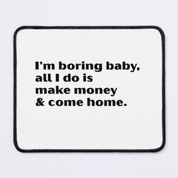 Item preview, I'm Boring Baby, All I Do Is Make Money & Come Home Sarcastic Funny Money Hustle Quote Introvert designed and sold by HumansStuck12.