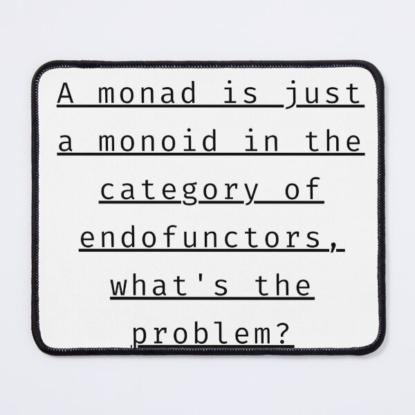 Item preview, A monad is just a monoid in the category of endofunctors, what's the problem? designed and sold by sleezy-cheese.
