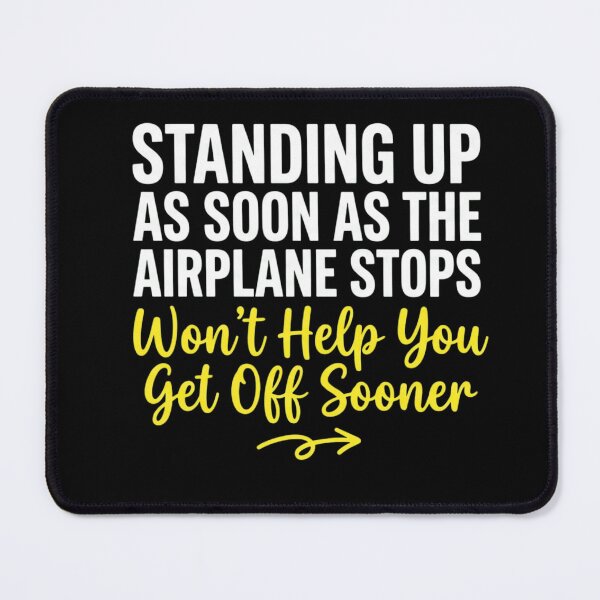 Item preview, Standing Up As Soon As The Airplane Stops Won't Help You Get Off Sooner Funny Travel Airplane Passenger Design designed and sold by KUKUYET.