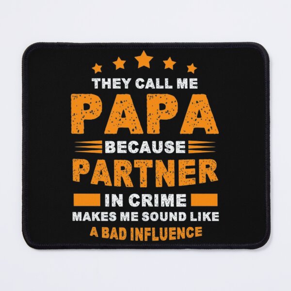 Item preview, They Call Me Papa Because Partner In Crime Makes Me Sound Like a bad influence designed and sold by Gbriel3.