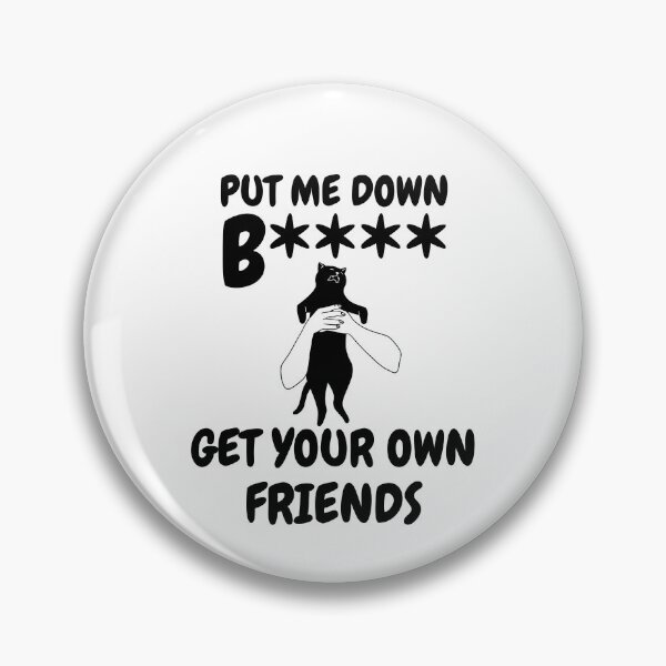 Item preview, Put me down b**** get your own friends designed and sold by BritishDelights.