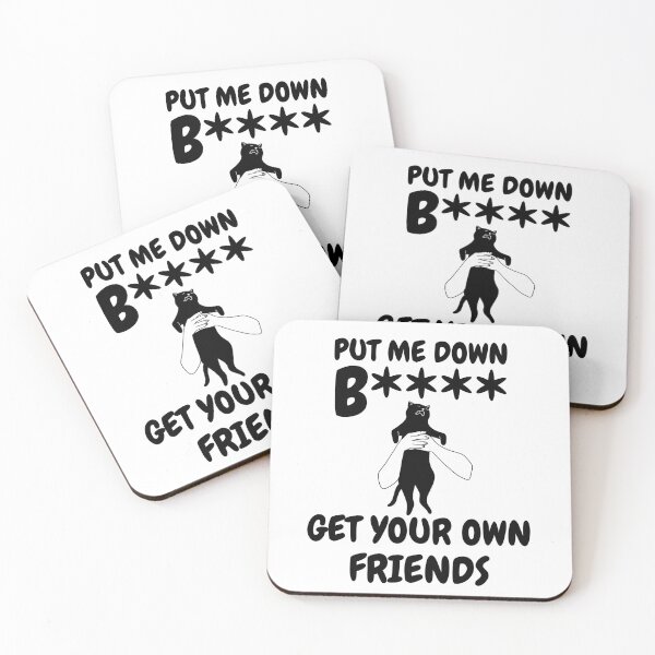 Item preview, Put me down b**** get your own friends designed and sold by BritishDelights.