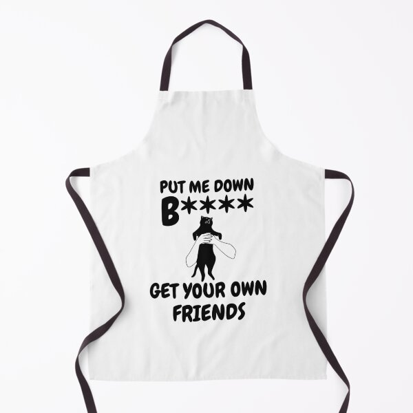 Item preview, Put me down b**** get your own friends designed and sold by BritishDelights.