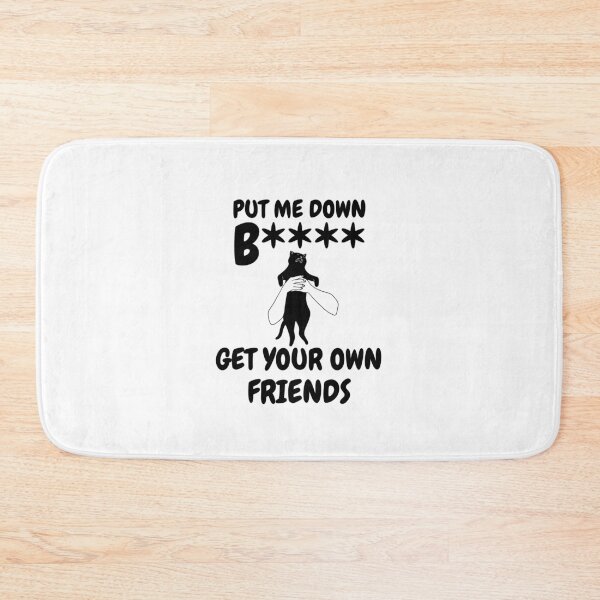 Item preview, Put me down b**** get your own friends designed and sold by BritishDelights.