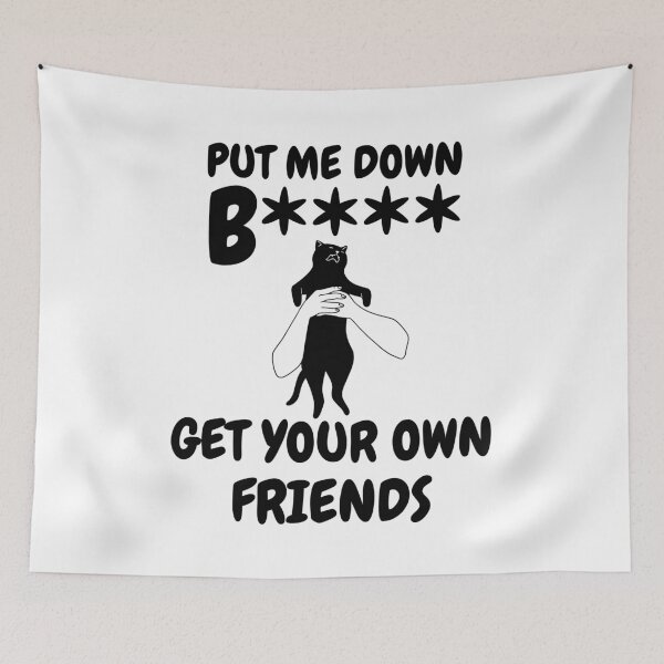 Item preview, Put me down b**** get your own friends designed and sold by BritishDelights.