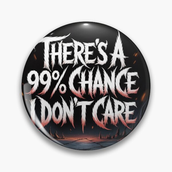 Item preview, There's A 99% Chance I Don't Care designed and sold by Jurand  Creations.