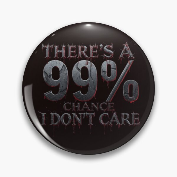 Item preview, There's A 99% Chance I Don't Care designed and sold by Jurand  Creations.