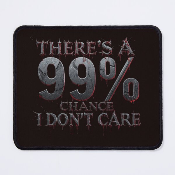 Item preview, There's A 99% Chance I Don't Care designed and sold by Jurand Creations.