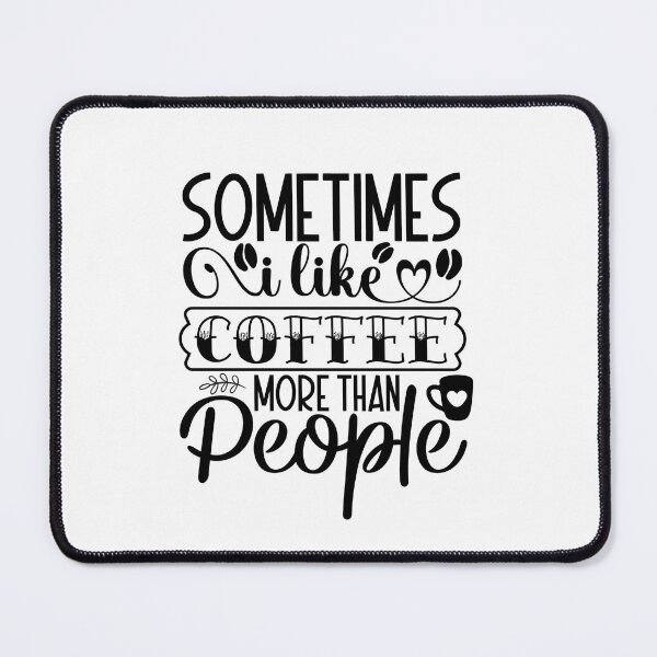 Item preview, Sometimes I Like Coffee More Than People designed and sold by tellit24seven.