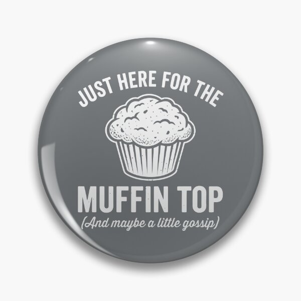 Item preview, Just Here For The Muffin Top And Maybe A Little Gossip designed and sold by Amir Faysal.