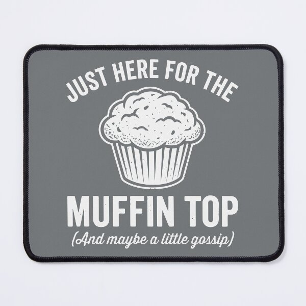 Item preview, Just Here For The Muffin Top And Maybe A Little Gossip designed and sold by Amir Faysal.