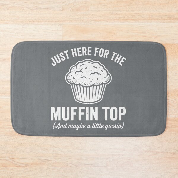 Item preview, Just Here For The Muffin Top And Maybe A Little Gossip designed and sold by Amir Faysal.