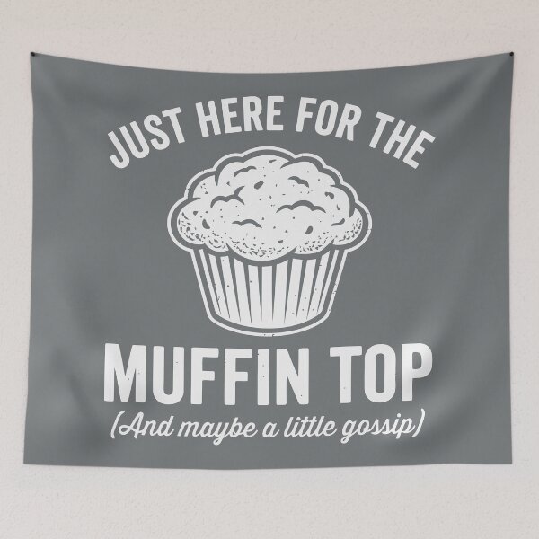Item preview, Just Here For The Muffin Top And Maybe A Little Gossip designed and sold by Amir Faysal.
