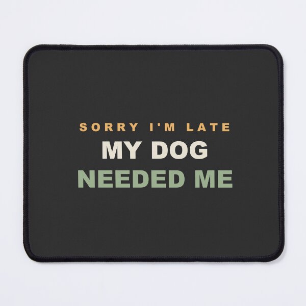 Item preview, Sorry I'm Late My Dog Needed Me - Funny Dog Lover designed and sold by RetroThreadWorks.