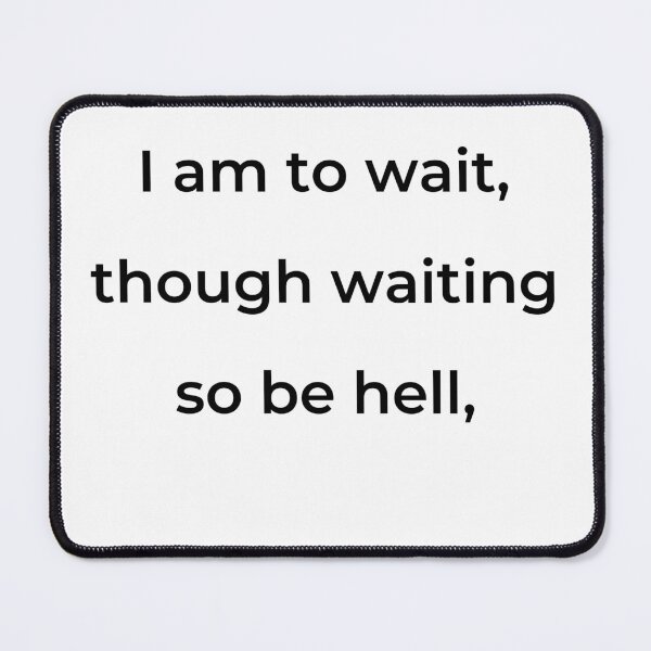Item preview, “I am to wait, though waiting so be hell,” - print black designed and sold by ariksworld.