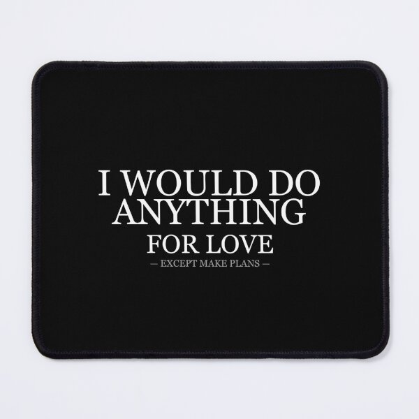 Item preview, I Would Do Anything For Love Except Make Plans designed and sold by LowKesDesigns.