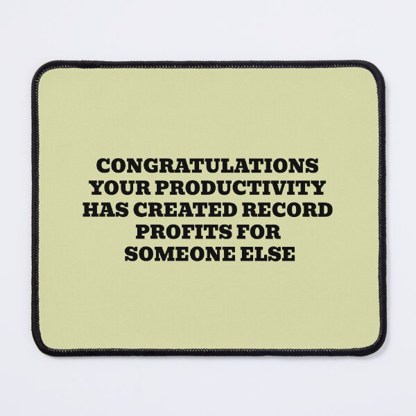 Item preview, Congratulations Your Productivity Has Created Record Profits For Someone Else designed and sold by WakeNBake-Tees.