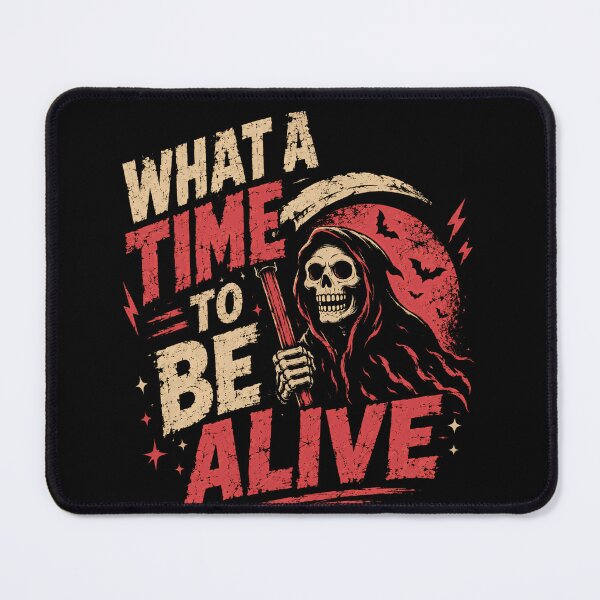 Item preview, What A Time To Be Alive Grim Reaper Dark Humor Ironic Sarcasm designed and sold by SkeletonsDanger.