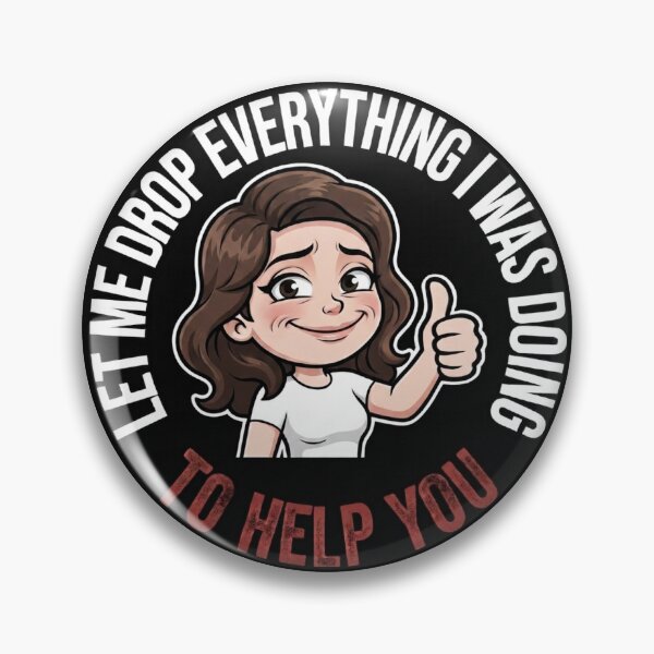 Item preview, Let drop everything I was doing to help you  designed and sold by unionpride.