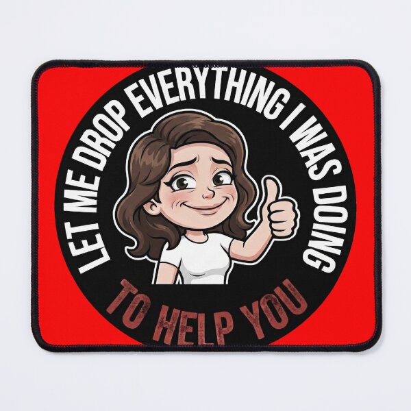 Item preview, Let drop everything I was doing to help you designed and sold by unionpride.