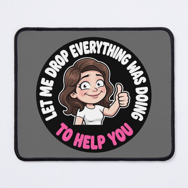 Item preview, Let drop everything I was doing to help you. Sarcastic designed and sold by unionpride.
