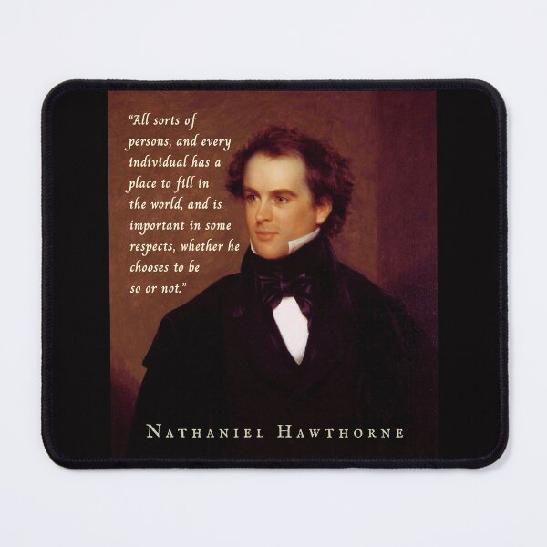 Item preview, Nathaniel Hawthorne portrait and quote: All sorts of persons, and every individual, has a place to fill in the world, and is important in some respects, designed and sold by artbleed.