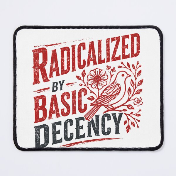 Item preview, Radicalized By Basic Decency Social Justice Human Rights Advocate designed and sold by HumansStuck12.