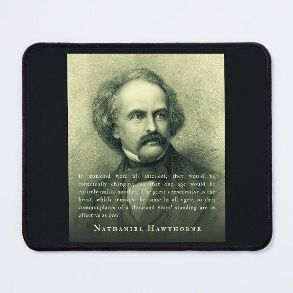Item preview, Nathaniel Hawthorne quote: If mankind were all intellect, they would be continually changing, so that one age would be entirely unlike another. designed and sold by artbleed.