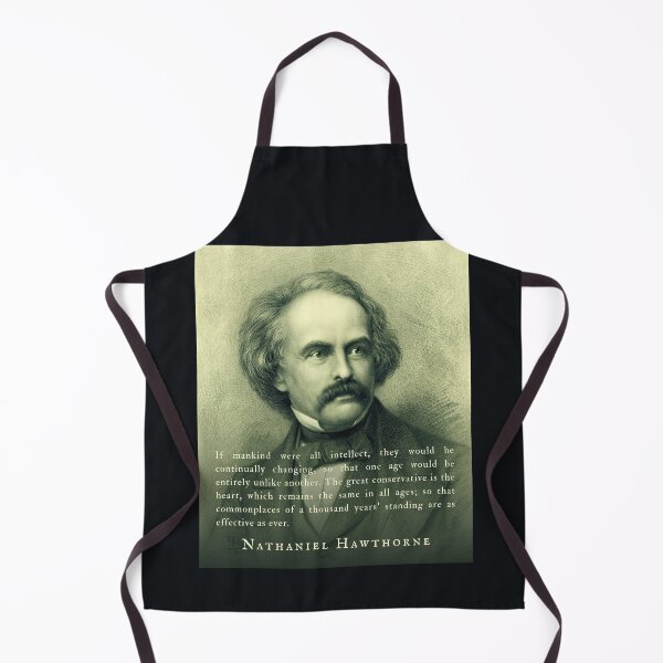 Item preview, Nathaniel Hawthorne quote: If mankind were all intellect, they would be continually changing, so that one age would be entirely unlike another. designed and sold by artbleed.