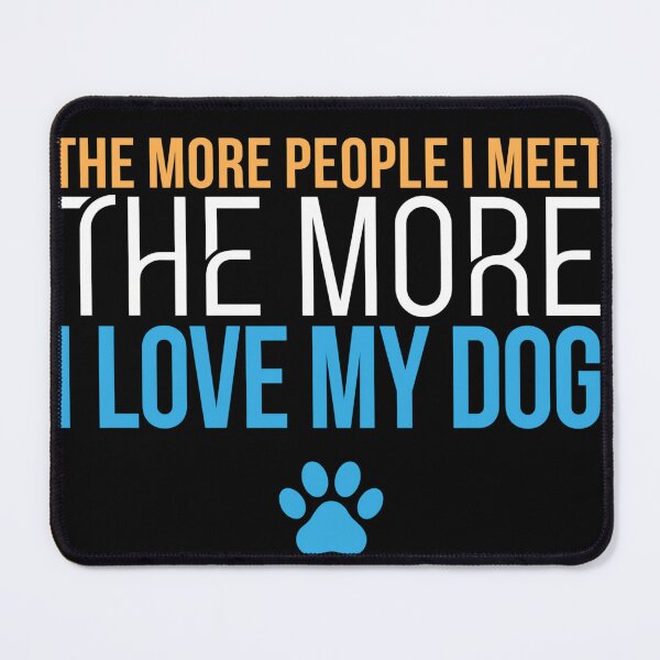 Item preview, The More I Love My Dog Funny Quote designed and sold by DariaOltes.