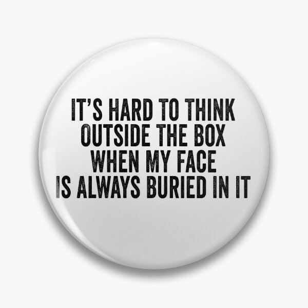 Item preview, It's Hard to Think Outside the Box When My Face Is Always Buried in It designed and sold by 76Valeria.