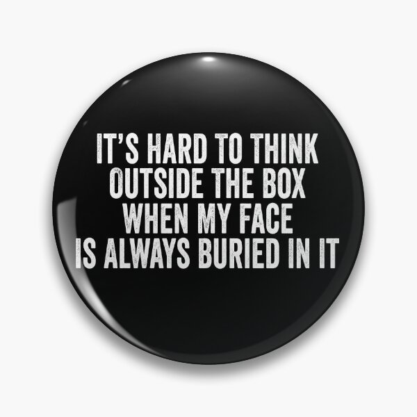 Item preview, It's Hard to Think Outside the Box When My Face Is Always Buried in It designed and sold by 76Valeria.