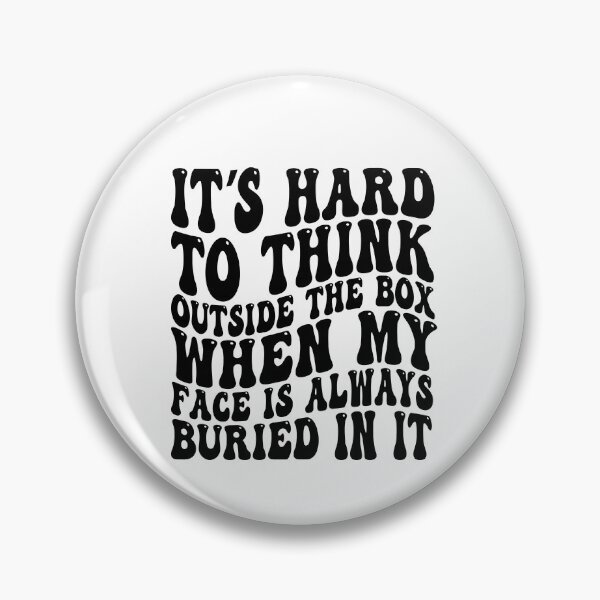 Item preview, It's Hard to Think Outside the Box When My Face Is Always Buried in It designed and sold by 76Valeria.