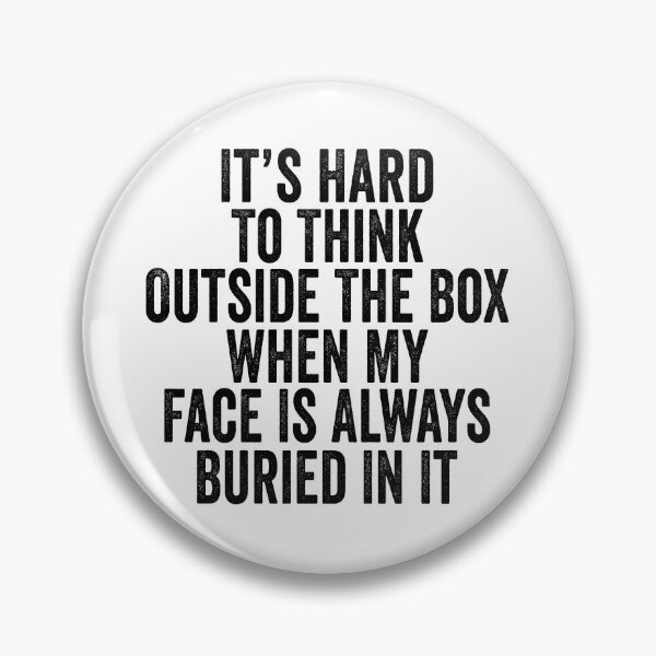 Item preview, It's Hard to Think Outside the Box When My Face Is Always Buried in It designed and sold by 76Valeria.