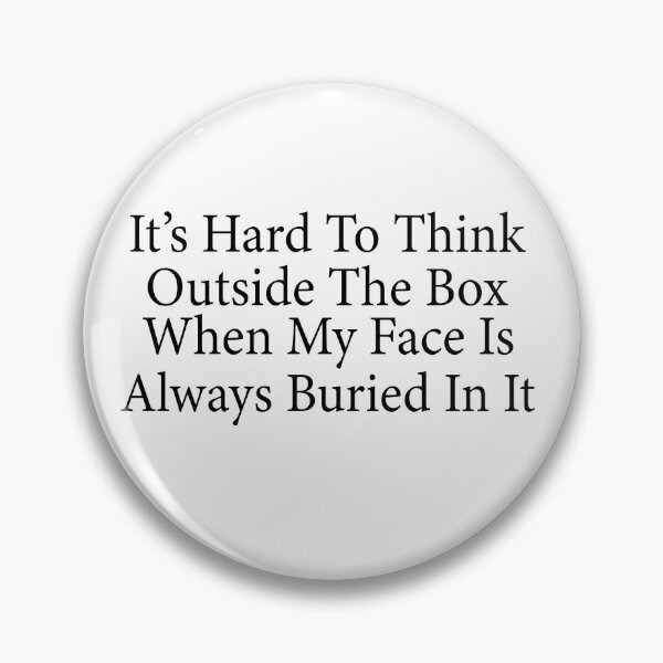 Item preview, It's Hard to Think Outside the Box When My Face Is Always Buried in It designed and sold by 76Valeria.