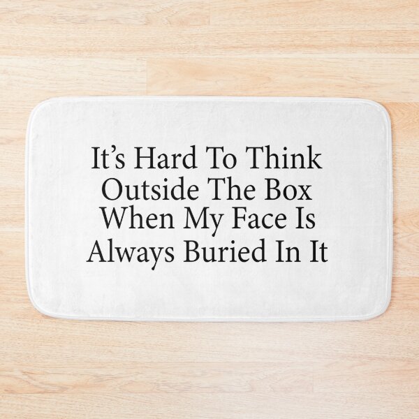 Item preview, It's Hard to Think Outside the Box When My Face Is Always Buried in It designed and sold by 76Valeria.