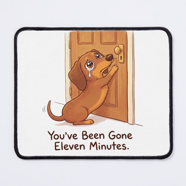 Item preview, You've Been Gone Eleven Minutes Funny Dachshund Separation Anxiety designed and sold by jgoteiner.