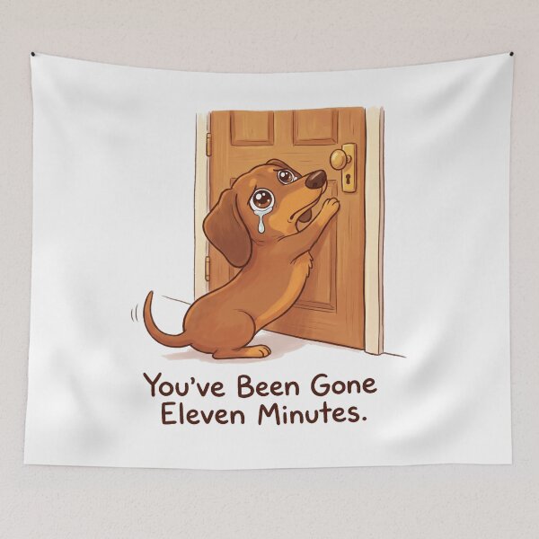 Item preview, You've Been Gone Eleven Minutes Funny Dachshund Separation Anxiety designed and sold by jgoteiner.