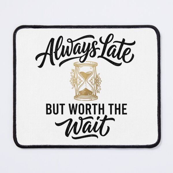 Item preview, Always Late But Worth The Wait Hourglass Design designed and sold by pohapoha181.