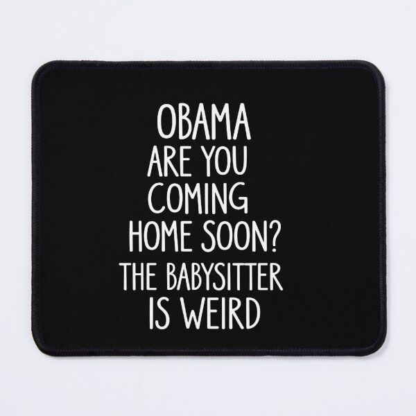 Item preview, Obama, Are You Coming Home Soon? The Babysitter Is Weird designed and sold by mattiekerr.