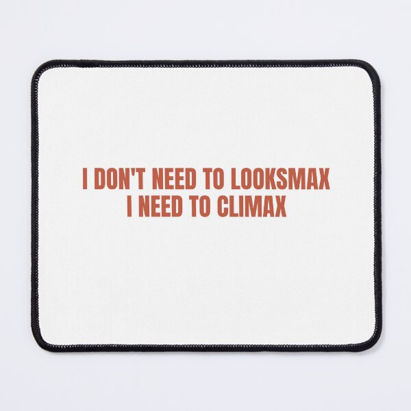 Item preview, I Don't Need To Looksmaxx, I Need To Climax designed and sold by Odar.