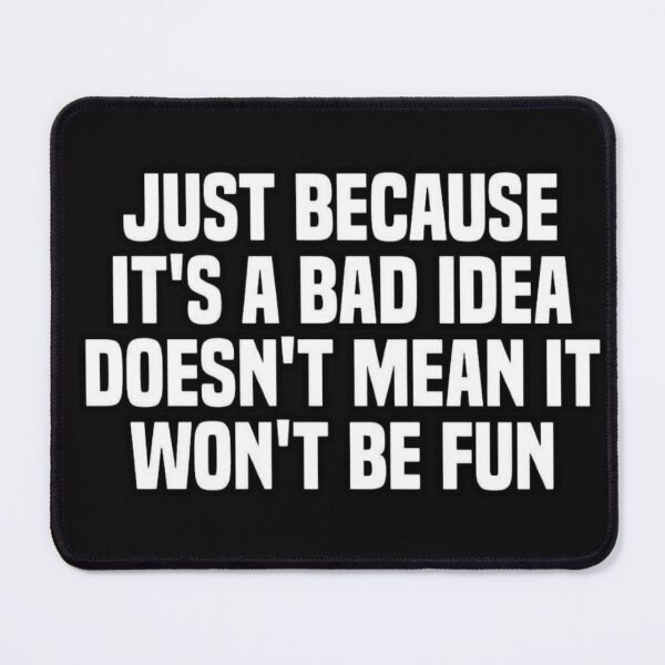 Item preview, Just Because It's a Bad Idea Doesn't Mean It Won't Be Fun designed and sold by INKRebelGraphic.
