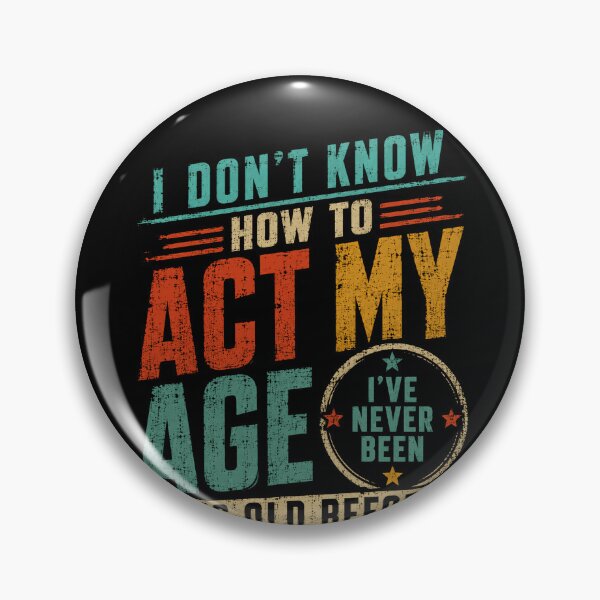Item preview, I Don't Know How To Act My Age I've Never Been This Old Before Funny Birthday Humor designed and sold by RetroMini2026.