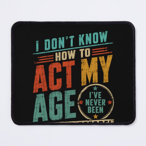 Item preview, I Don't Know How To Act My Age I've Never Been This Old Before Funny Birthday Humor designed and sold by RetroMini2026.