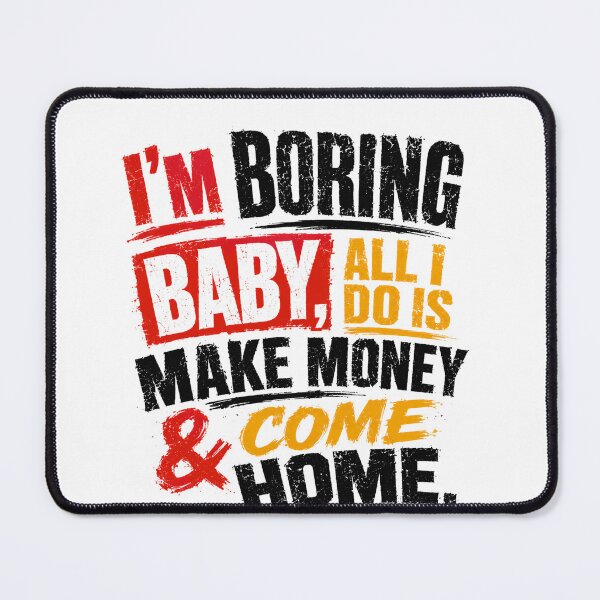 Item preview, I'm Boring Baby, All I Do Is Make Money & Come Home Hard Worker Quote Money Maker Lifestyle designed and sold by SkeletonsDanger.