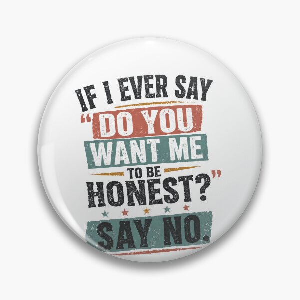 Item preview, If I Ever Say "Do You Want Me To Be Honest?" Say No. designed and sold by SkeletonsDanger.