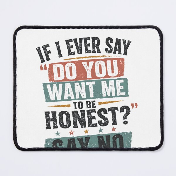 Item preview, If I Ever Say "Do You Want Me To Be Honest?" Say No. designed and sold by SkeletonsDanger.