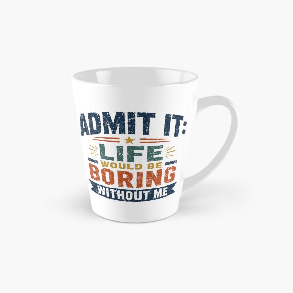 Item preview, Admit It: Life Would Be Boring Without Me Funny Confident Humor Saying designed and sold by SkeletonsDanger.