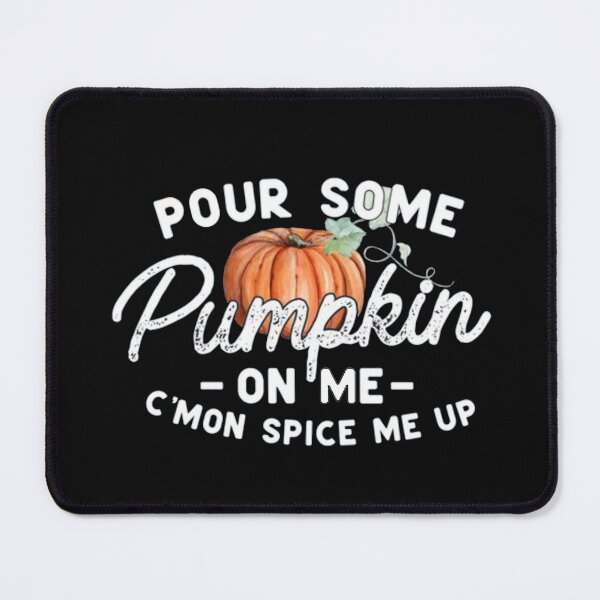 Item preview, Pour Some Pumpkin on Me C'mon Spice me up designed and sold by Gbriel3.